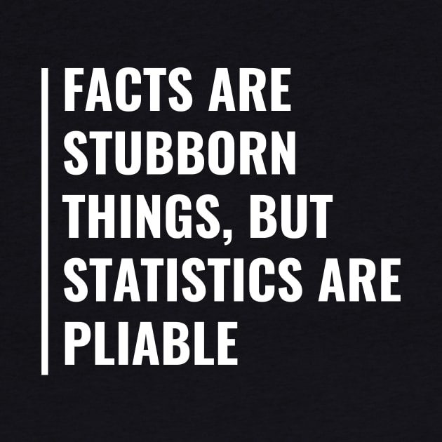 Facts are Stubborn Things. Facts Quote by kamodan